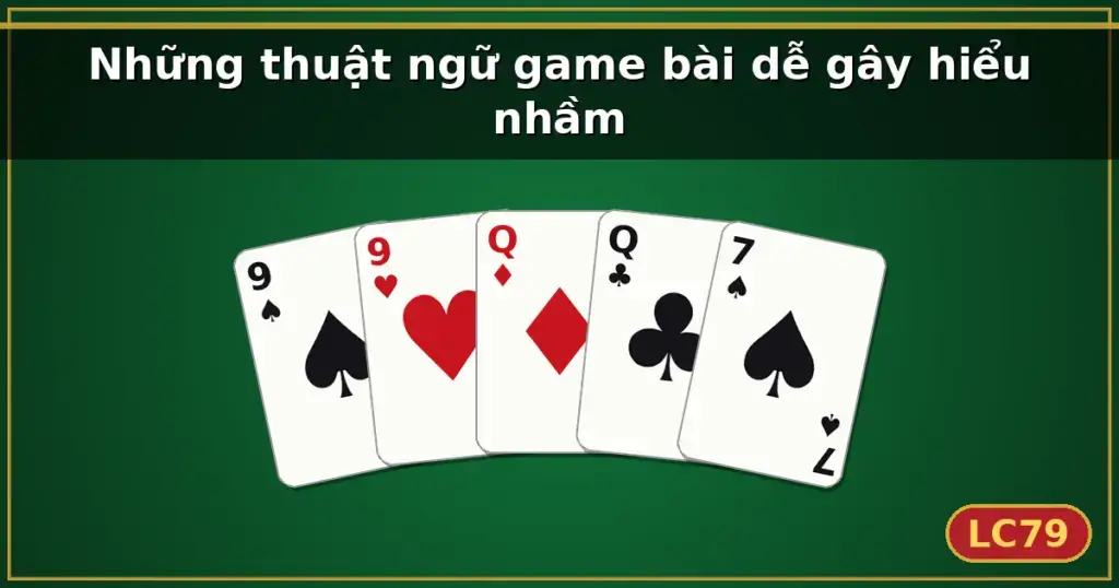 Những thuật ngữ game bài dễ gây hiểu nhầm — LC79