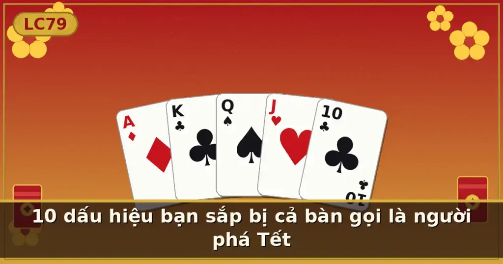 10 dấu hiệu bạn sắp bị cả bàn gọi là người phá Tết — LC79