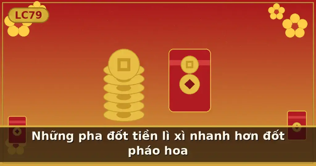 Những pha đốt tiền lì xì nhanh hơn đốt pháo hoa — LC79